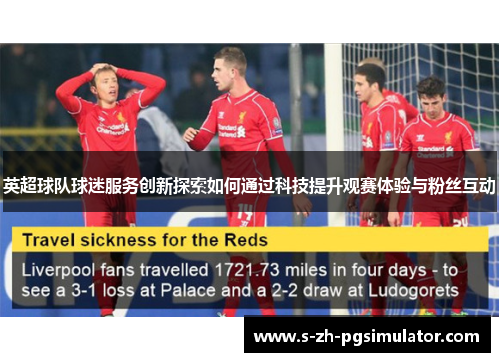 英超球队球迷服务创新探索如何通过科技提升观赛体验与粉丝互动