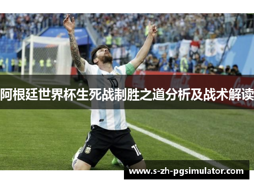 阿根廷世界杯生死战制胜之道分析及战术解读