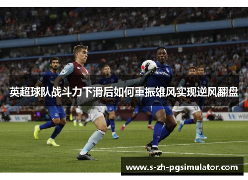 英超球队战斗力下滑后如何重振雄风实现逆风翻盘