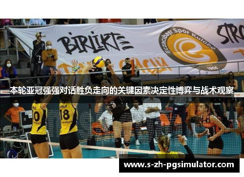 本轮亚冠强强对话胜负走向的关键因素决定性博弈与战术观察 本轮亚冠强强对话胜负走向的关键因素决定性博弈与战术观察