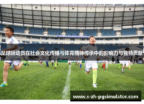 足球运动员在社会文化传播与体育精神传承中的影响力与独特贡献