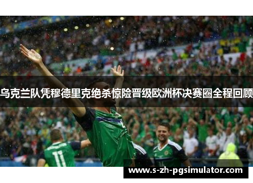 乌克兰队凭穆德里克绝杀惊险晋级欧洲杯决赛圈全程回顾 乌克兰队凭穆德里克绝杀惊险晋级欧洲杯决赛圈全程回顾