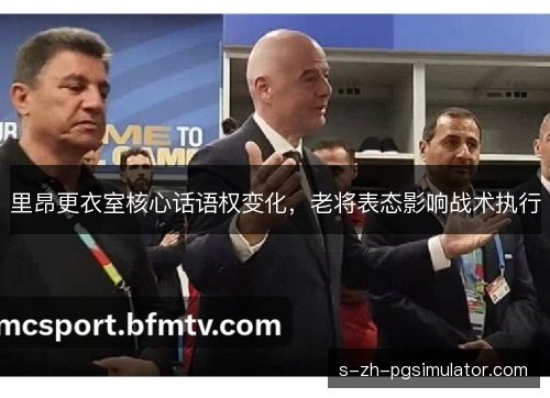 里昂更衣室核心话语权变化，老将表态影响战术执行
